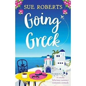 Going Greek: A totally hilarious summer romantic comedy, Paperback - Sue Roberts imagine