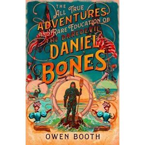 All True Adventures (and Rare Education) of the Daredevil Daniel Bones, Paperback - Owen Booth imagine