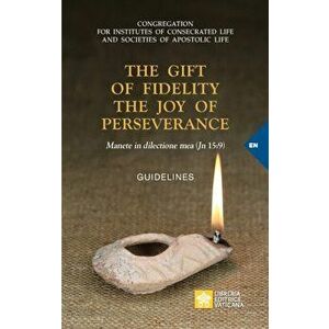 The Gift of Fidelity the Joy of Perseverance: Manete in dilectione mea (John 15: 9). Guidelines, Paperback - *** imagine