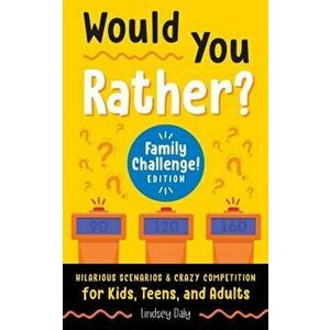 Would You Rather? Family Challenge! Edition: Hilarious Scenarios & Crazy Competition for Kids, Teens, and Adults - Lindsey Daly imagine