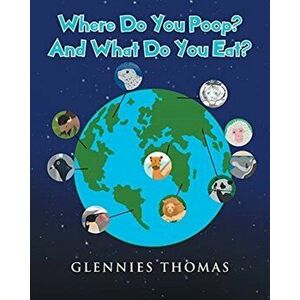 Where Do You Poop? And What Do You Eat?, Paperback - Glennies Thomas imagine