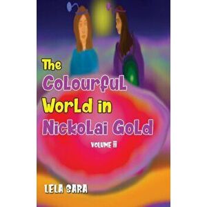 The Colourful World in Nickolai Gold Volume II, Paperback - Lela Sara imagine
