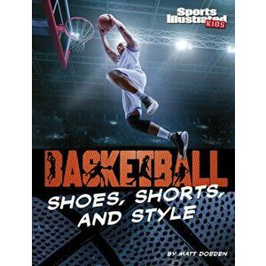 Basketball Shoes, Shorts, and Style, Paperback - Matt Doeden imagine