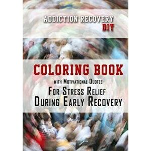 Addiction Recovery DIY: Coloring Book with Motivational Quotes For Stress Relief During Early Recovery, Paperback - K. J. Gordon imagine