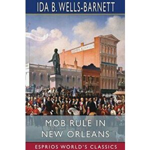 Mob Rule in New Orleans (Esprios Classics), Paperback - Ida B. Wells-Barnett imagine