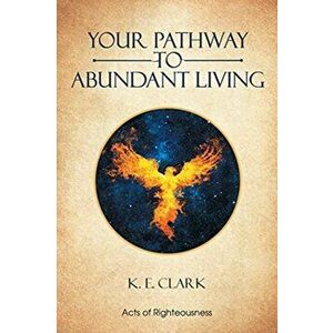 Your Pathway to Abundant Living, Paperback - K. E. Clark imagine