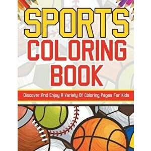Sports Coloring Book! Discover And Enjoy A Variety Of Coloring Pages For Kids!, Paperback - Bold Illustrations imagine
