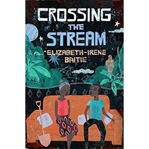 Crossing the Stream, Hardcover - Elizabeth-Irene Baitie imagine