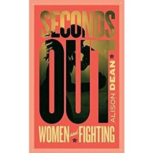 Seconds Out: Women and Fighting, Paperback - Alison Dean imagine