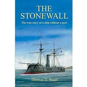 The Stonewall: The true story of a ship without a port, Paperback - Thomas T. Wiatt imagine