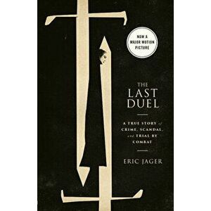 The Last Duel (Movie Tie-In): A True Story of Crime, Scandal, and Trial by Combat, Paperback - Eric Jager imagine