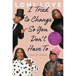 I Tried to Change So You Don't Have to: True Life Lessons, Paperback - Loni Love imagine