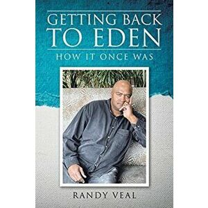 Getting Back to Eden: How It Once Was, Paperback - Randy Veal imagine