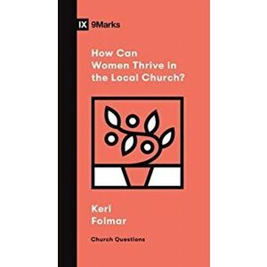 How Can Women Thrive in the Local Church?, Paperback - Keri Folmar imagine
