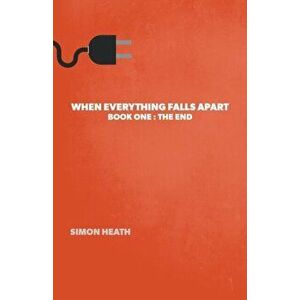 When Everything Falls Apart: Book One: The End, Paperback - Simon Heath imagine