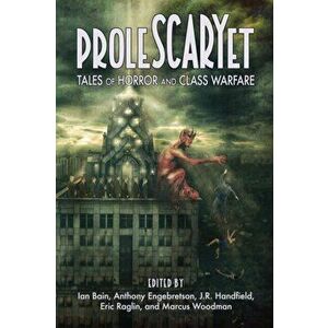 ProleSCARYet: Tales of Horror and Class Warfare, Paperback - Eric Raglin imagine