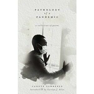 Pathology of a Pandemic: a collection of poems, Paperback - Canute Lawrence imagine
