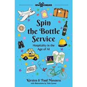 Spin the Bottle Service: Hospitality in the Age of AI, Paperback - Kirsten Moxness imagine