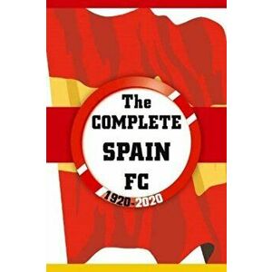Complete Spain FC 1920-2020, Paperback - Dirk Kardsorp imagine