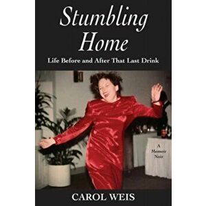 Stumbling Home: Life Before and After That Last Drink, Paperback - Carol Weis imagine