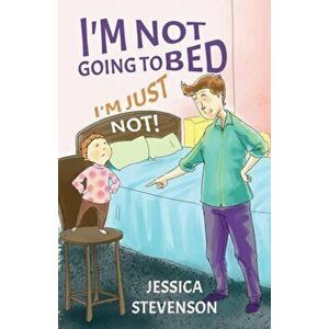 I'm Not Going to Bed I'm Just Not!, Paperback - Jessica Stevenson imagine