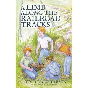 A Limb Along the Railroad Tracks, Paperback - Todd R. Gunderson imagine