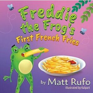 Freddie the Frog's First French Fries, Paperback - Matt Rufo imagine
