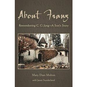 About Franz: Remembering C. G. Jung-A Son's Story, Paperback - Mary Dian Molton imagine