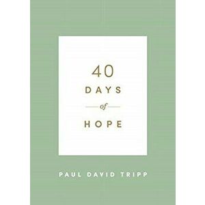 40 Days of Hope, Paperback - Paul David Tripp imagine