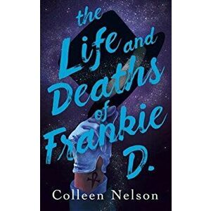 The Life and Deaths of Frankie D., Paperback - Colleen Nelson imagine