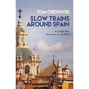 Slow Trains Around Spain. A 3, 000-Mile Adventure on 52 Rides, Hardback - Tom Chesshyre imagine