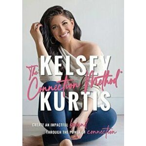 The Connection Method: Create an Impactful Brand Through the Power of Connection, Paperback - Kelsey Kurtis imagine