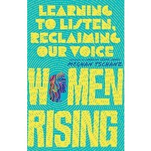 Women Rising: Learning to Listen, Reclaiming Our Voice, Paperback - Meghan Tschanz imagine