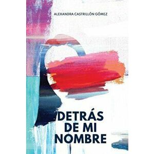 Detrás de mi nombre: Una novela sobre la búsqueda de la identidad, la salud mental y el cuestionamiento de las imposiciones sociales - Alexandra Castr imagine