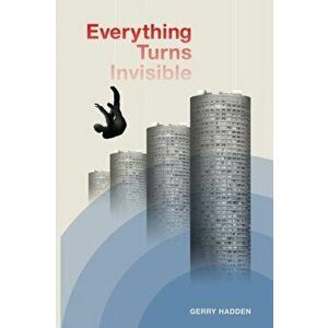 Everything Turns Invisible, Paperback - Gerry Hadden imagine