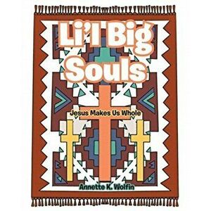 Li'l Big Souls: Jesus Makes Us Whole, Paperback - Annette K. Wolfin imagine