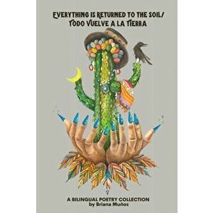 Everything is Returned to the Soil/Todo vuelve a la tierra, Paperback - Briana Muñoz imagine