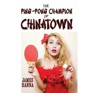 The Ping-Pong Champion of Chinatown, Paperback - James Hanna imagine