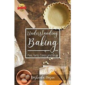 Understanding Baking: Pies, Tarts, Cakes and More, Paperback - Rasheeda Hasan imagine