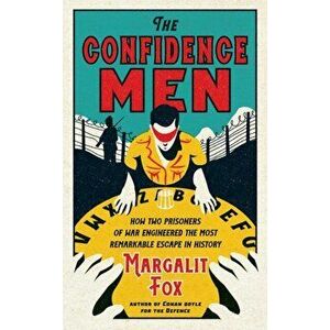 Confidence Men. How Two Prisoners of War Engineered the Most Remarkable Escape in History, Hardback - Margalit Fox imagine