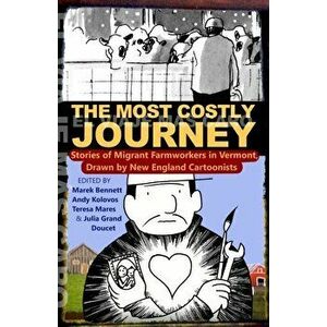 The Most Costly Journey: Stories of Migrant Farmworkers in Vermont Drawn by New England Cartoonists, Paperback - Marek Bennett imagine