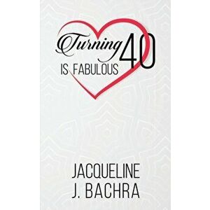 Turning 40 Is Fabulous, Paperback - Jacqueline J. Bachra imagine