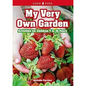 My Very Own Garden: Activities for Children 7 to 10 Years, Paperback - Nicholle Carrière imagine