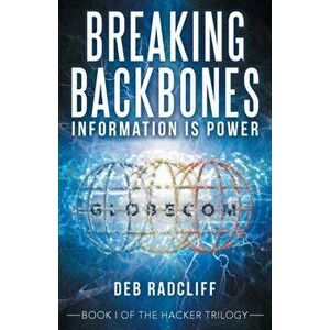 Breaking Backbones: Information Is Power: Book I of the Hacker Trilogy, Paperback - Deb Radcliff imagine