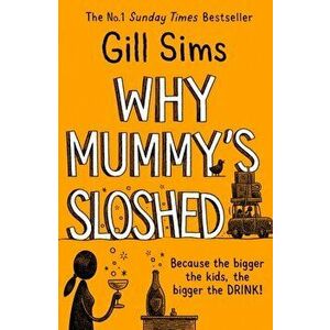 Why Mummy's Sloshed. The Bigger the Kids, the Bigger the Drink, Paperback - Gill Sims imagine