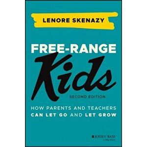 Free-Range Kids: How Parents and Teachers Can Let Go and Let Grow, Paperback - Lenore Skenazy imagine