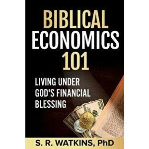 Biblical Economics 101: Living Under God's Financial Blessing, Paperback - S. R. Watkins imagine