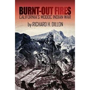 Burnt-Out Fires: California's Modoc Indian War, Paperback - Richard Dillon imagine