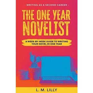 The One-Year Novelist: A Week-By-Week Guide To Writing Your Novel In One Year, Paperback - L. M. Lilly imagine