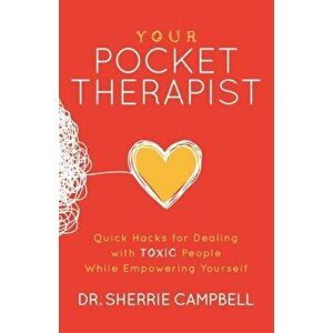 Your Pocket Therapist: Quick Hacks for Dealing with Toxic People While Empowering Yourself, Paperback - Sherrie Campbell imagine